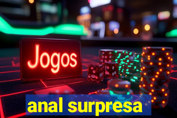 anal surpresa